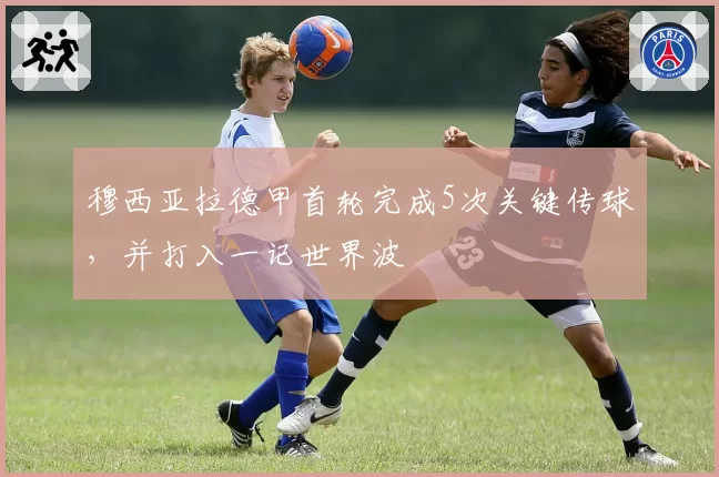 穆西亚拉德甲首轮完成5次关键传球，并打入一记世界波