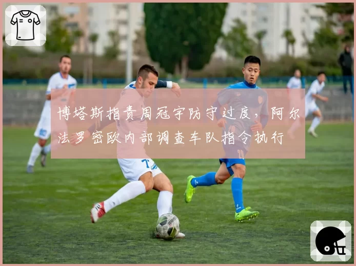 博塔斯指责周冠宇防守过度，阿尔法罗密欧内部调查车队指令执行
